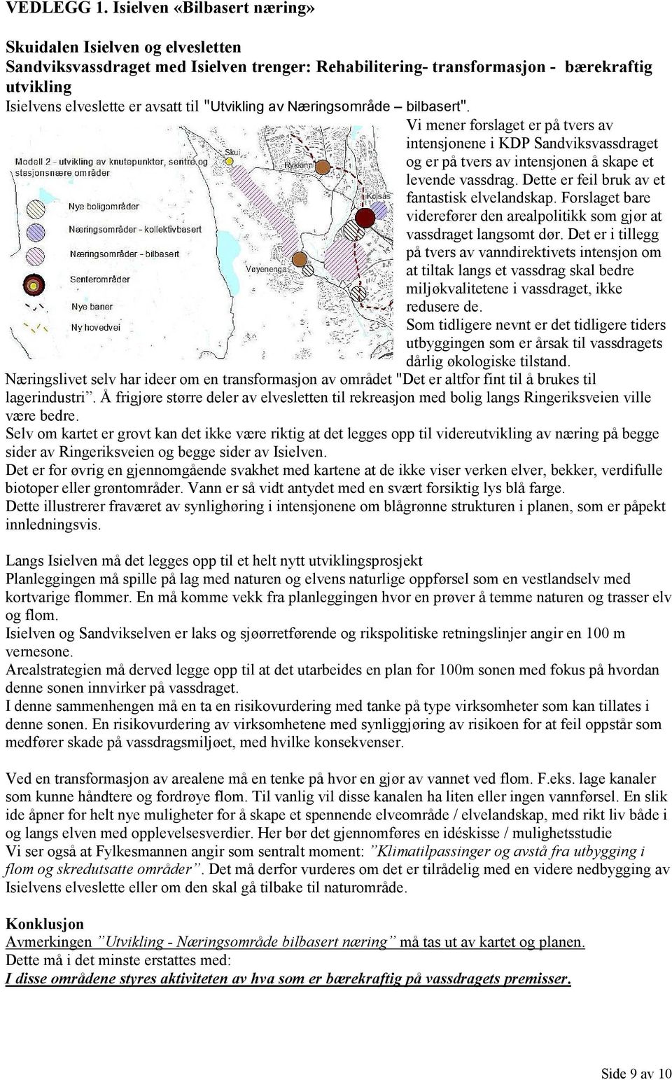 "Utvikling av Næringsområde bilbasert". Vi mener forslaget er på tvers av intensjonene i KDP Sandviksvassdraget og er på tvers av intensjonen å skape et levende vassdrag.