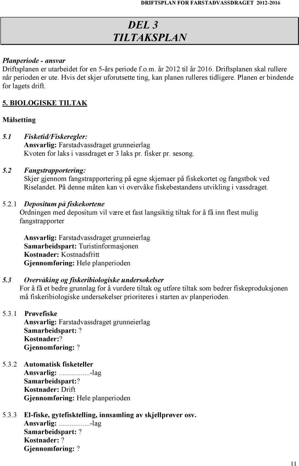 1 Fisketid/Fiskeregler: Ansvarlig: Farstadvassdraget grunneierlag Kvoten for laks i vassdraget er 3 laks pr. fisker pr. sesong. 5.