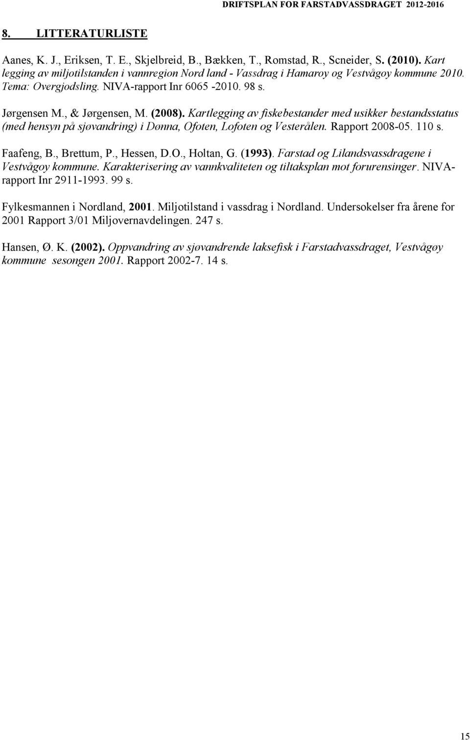 Kartlegging av fiskebestander med usikker bestandsstatus (med hensyn på sjøvandring) i Dønna, Ofoten, Lofoten og Vesterålen. Rapport 2008-05. 110 s. Faafeng, B., Brettum, P., Hessen, D.O., Holtan, G.