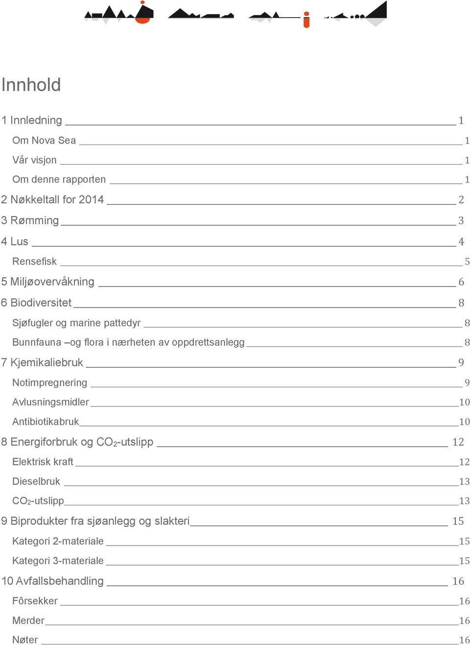 Notimpregnering 9 Avlusningsmidler 10 Antibiotikabruk 10 8 Energiforbruk og CO 2-utslipp 12 Elektrisk kraft 12 Dieselbruk 13 CO2-utslipp