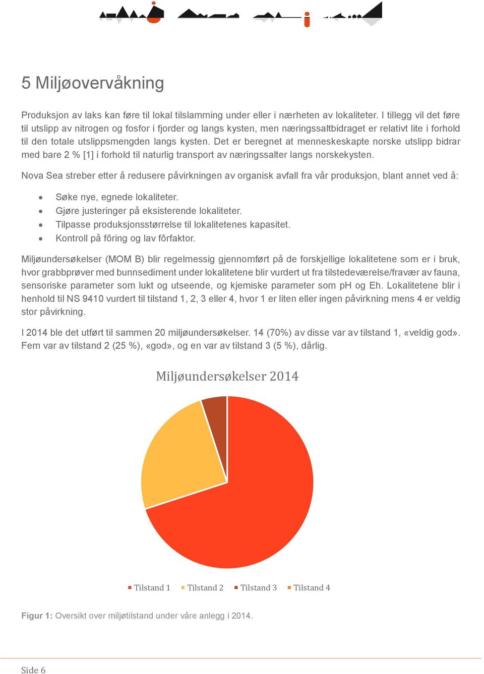 Det er beregnet at menneskeskapte norske utslipp bidrar med bare 2 % [1] i forhold til naturlig transport av næringssalter langs norskekysten.