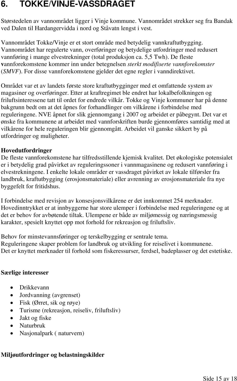 Vannområdet har regulerte vann, overføringer og betydelige utfordringer med redusert vannføring i mange elvestrekninger (total produksjon ca. 5,5 Twh).