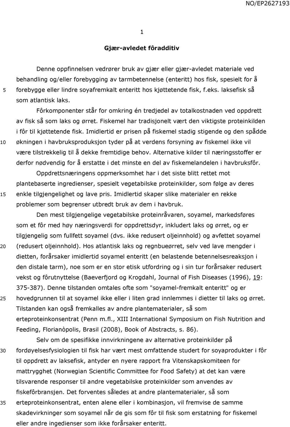 Fôrkomponenter står for omkring én tredjedel av totalkostnaden ved oppdrett av fisk så som laks og ørret. Fiskemel har tradisjonelt vært den viktigste proteinkilden i fôr til kjøttetende fisk.