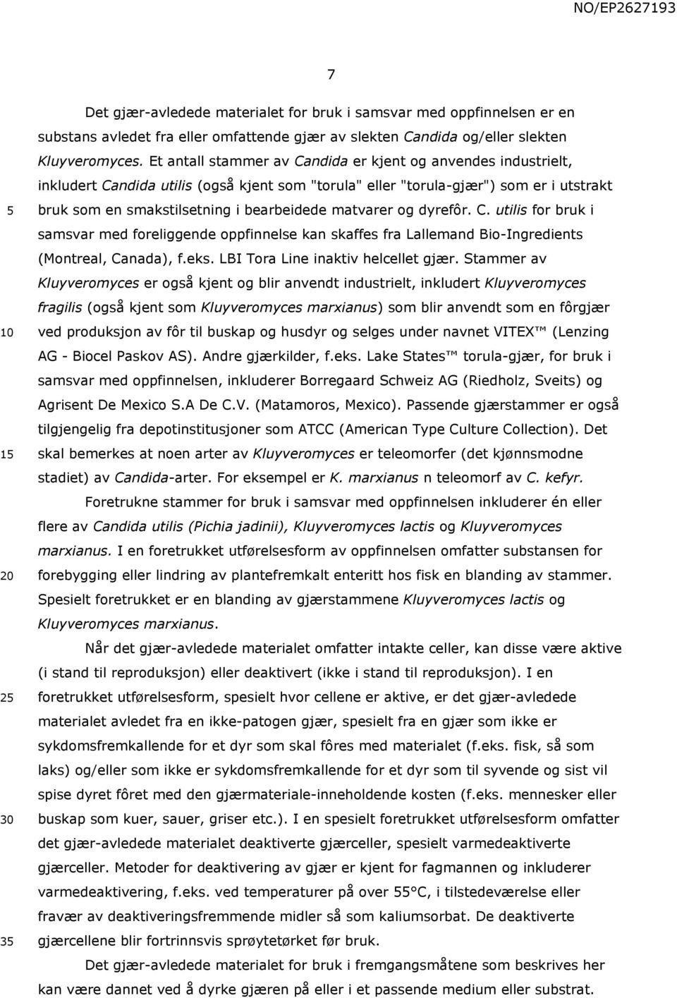 matvarer og dyrefôr. C. utilis for bruk i samsvar med foreliggende oppfinnelse kan skaffes fra Lallemand Bio-Ingredients (Montreal, Canada), f.eks. LBI Tora Line inaktiv helcellet gjær.