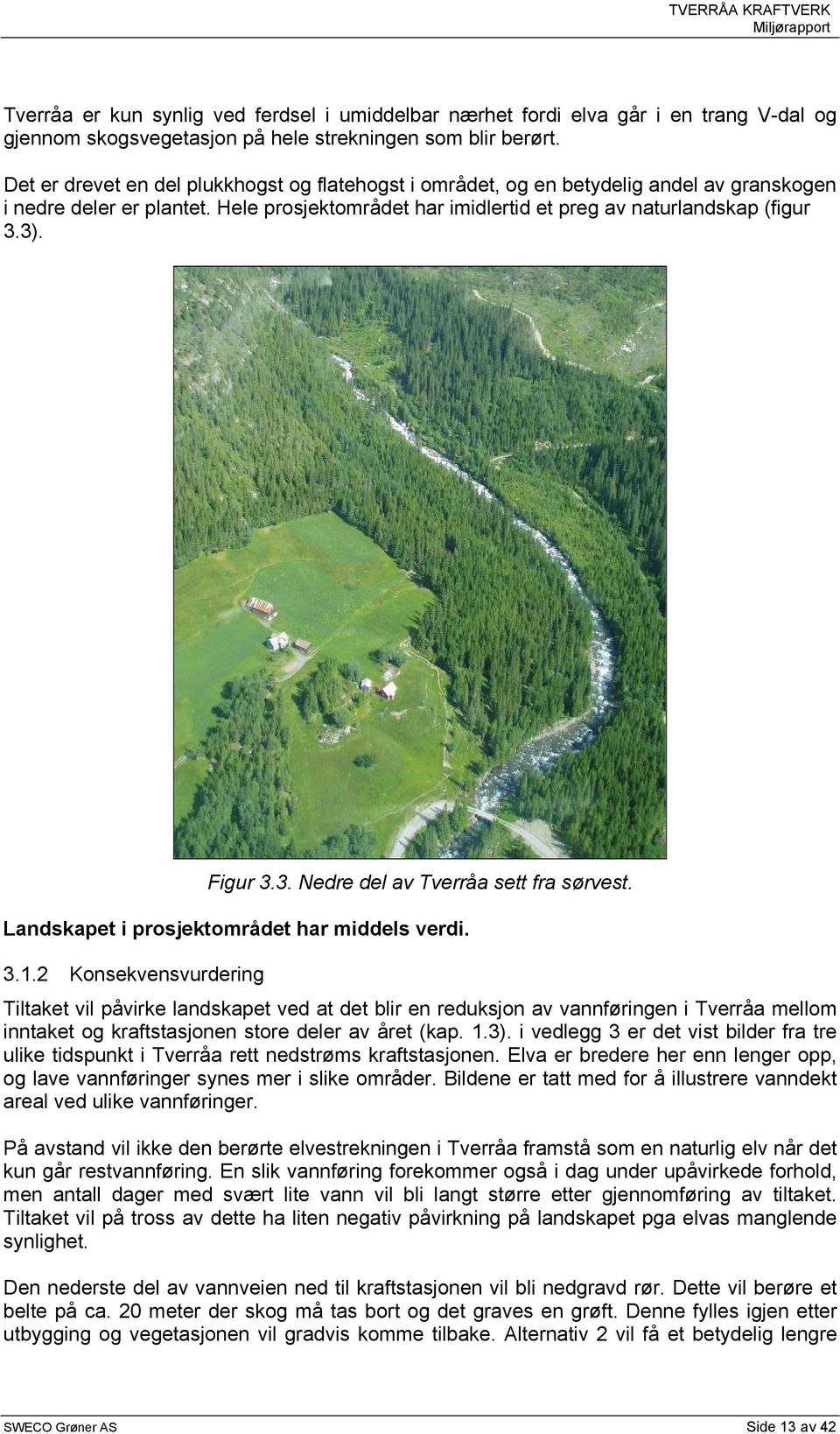 Figur 3.3. Nedre del av Tverråa sett fra sørvest. Landskapet i prosjektområdet har middels verdi. 3.1.