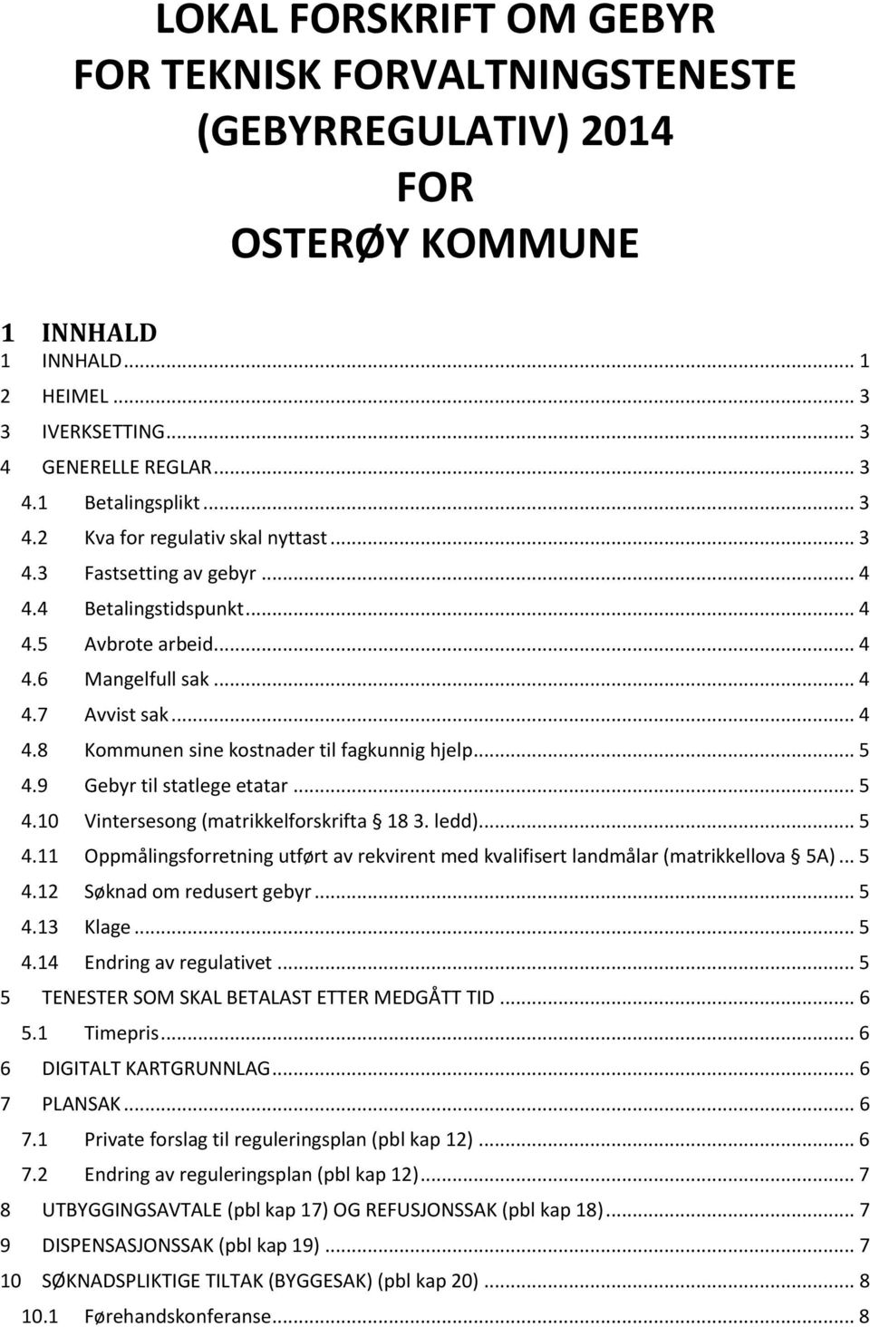 .. 5 4.9 Gebyr til statlege etatar... 5 4.10 Vintersesong (matrikkelforskrifta 18 3. ledd)... 5 4.11 Oppmålingsforretning utført av rekvirent med kvalifisert landmålar (matrikkellova 5A)... 5 4.12 Søknad om redusert gebyr.