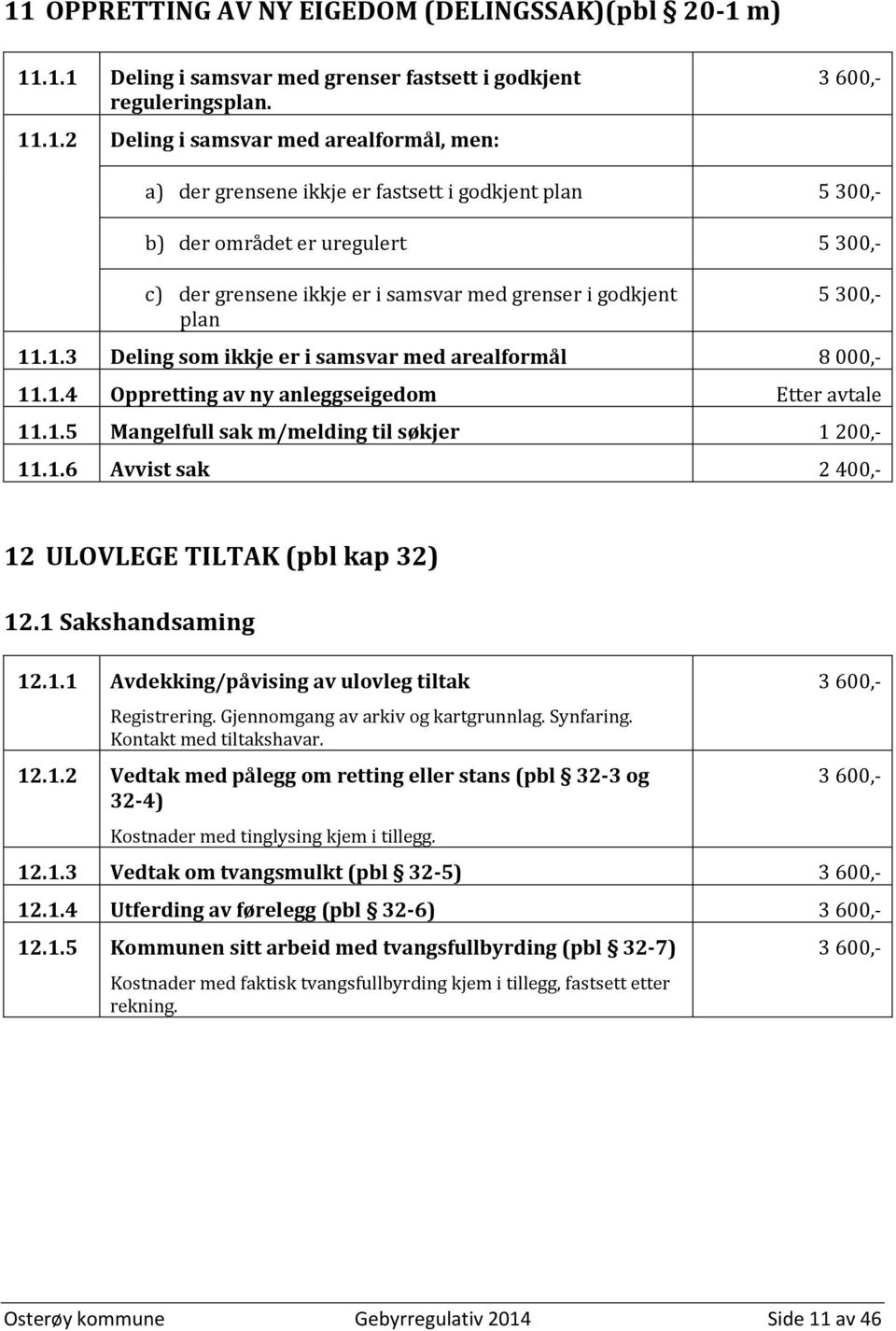 .1.3 Deling som ikkje er i samsvar med arealformål 8 000,- 11.1.4 Oppretting av ny anleggseigedom Etter avtale 11.1.5 Mangelfull sak m/melding til søkjer 1 200,- 11.1.6 Avvist sak 2 400,- 12 ULOVLEGE TILTAK (pbl kap 32) 12.