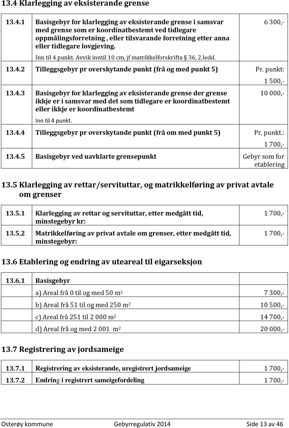 punkt: 13.4.3 Basisgebyr for klarlegging av eksisterande grense der grense ikkje er i samsvar med det som tidlegare er koordinatbestemt eller ikkje er koordinatbestemt Inn til 4 punkt.