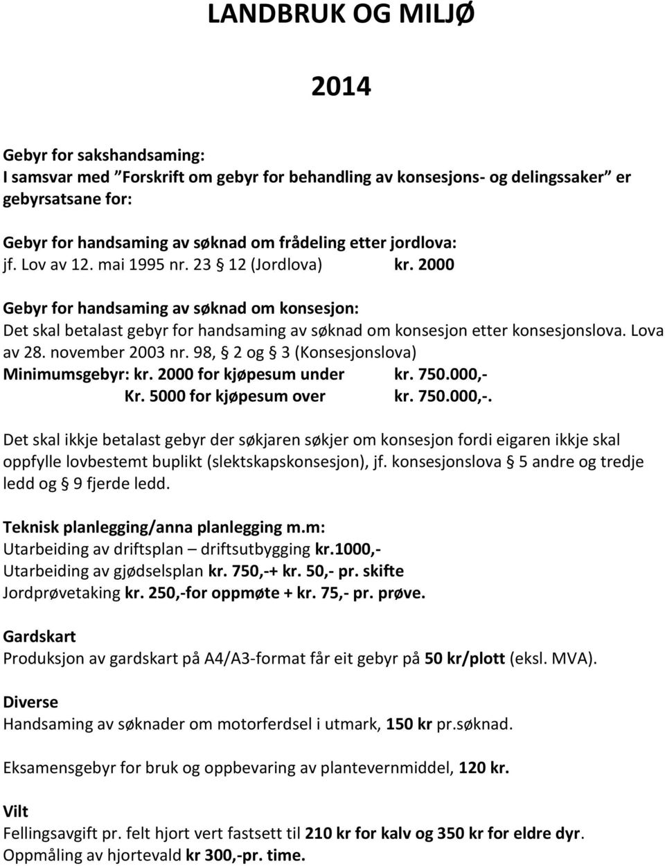 Lova av 28. november 2003 nr. 98, 2 og 3 (Konsesjonslova) Minimumsgebyr: kr. 2000 for kjøpesum under kr. 750.000,- 