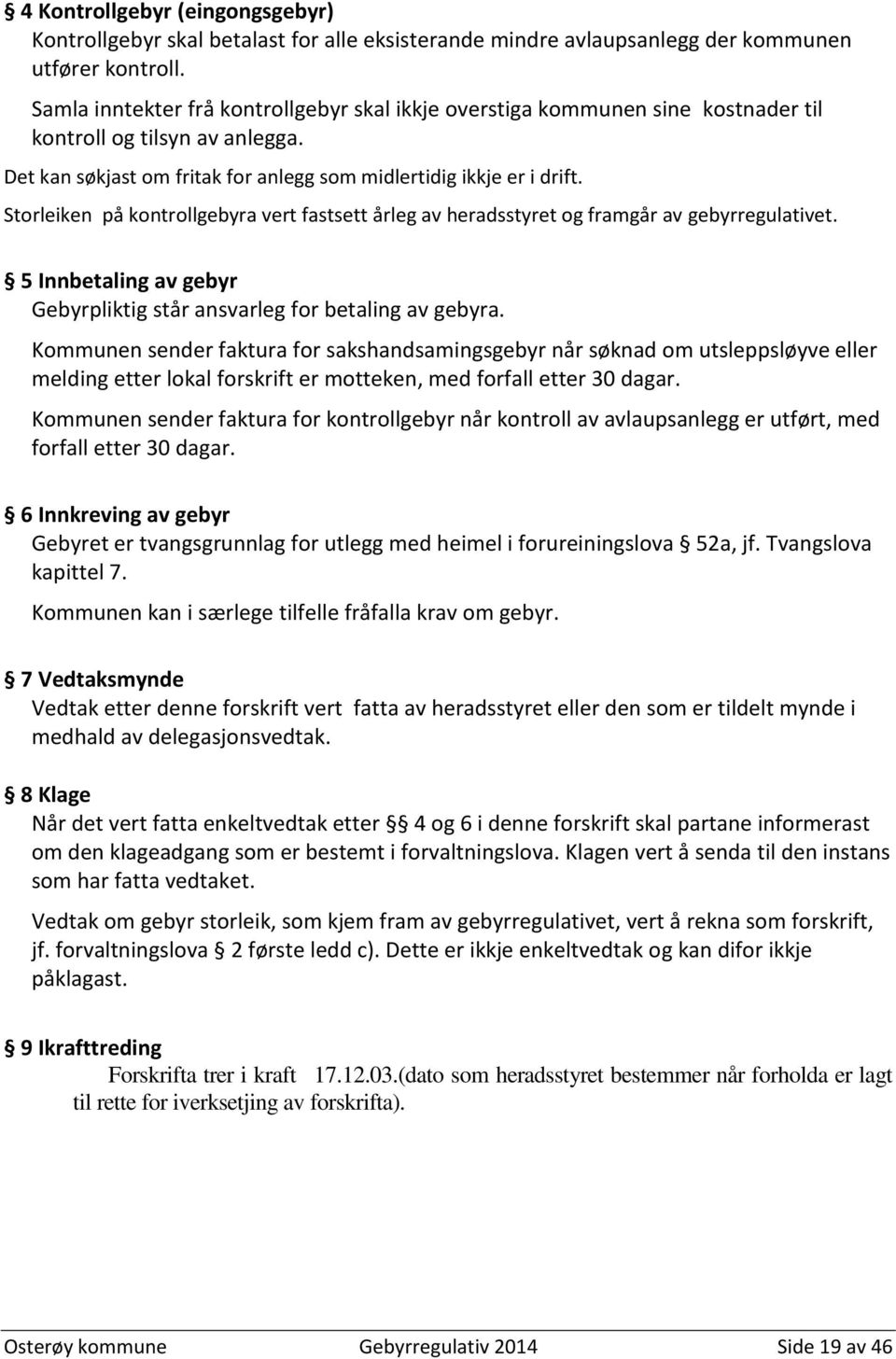 Storleiken på kontrollgebyra vert fastsett årleg av heradsstyret og framgår av gebyrregulativet. 5 Innbetaling av gebyr Gebyrpliktig står ansvarleg for betaling av gebyra.