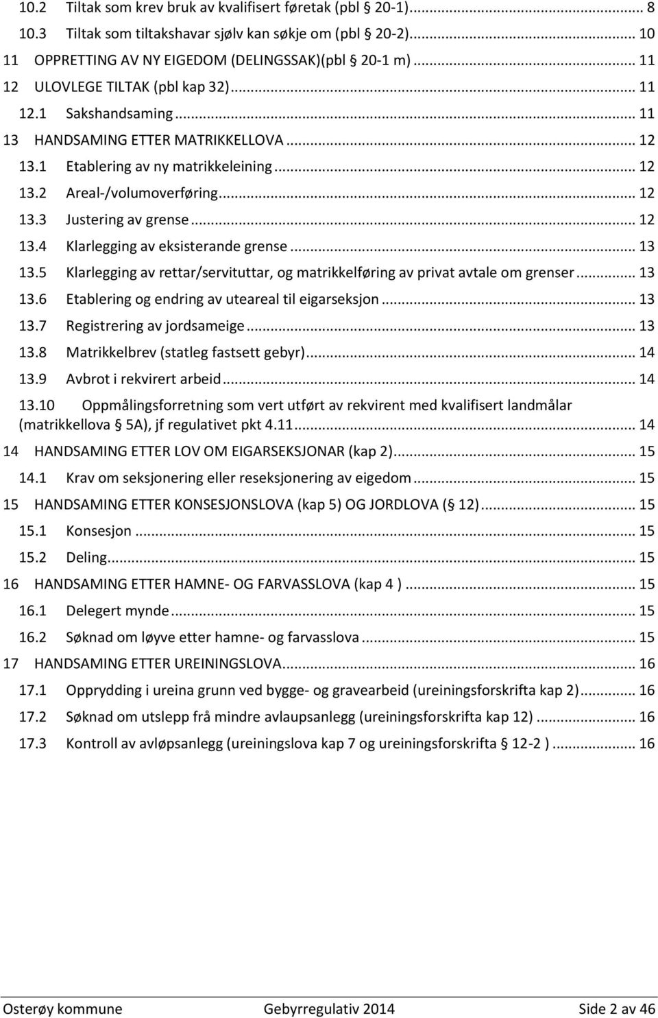 .. 12 13.4 Klarlegging av eksisterande grense... 13 13.5 Klarlegging av rettar/servituttar, og matrikkelføring av privat avtale om grenser... 13 13.6 Etablering og endring av uteareal til eigarseksjon.