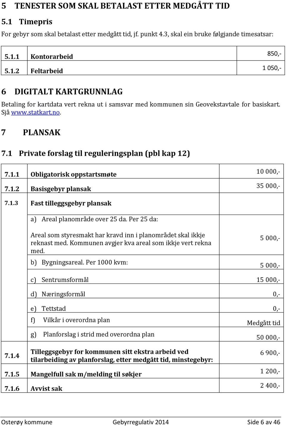 Per 25 da: Areal som styresmakt har kravd inn i planområdet skal ikkje reknast med. Kommunen avgjer kva areal som ikkje vert rekna med. b) Bygningsareal.