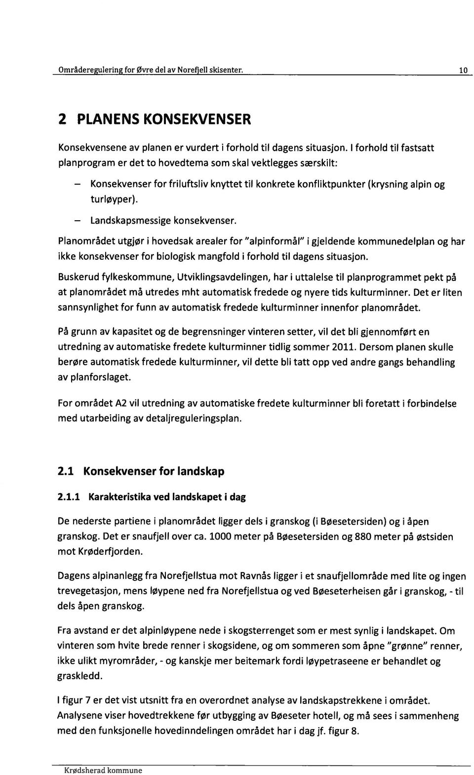 Planområdet utgjør i hovedsak arealer for alpinformål i gjeldende kommunedelplan og har ikke konsekvenser for biologisk mangfold i forhold til dagens situasjon.