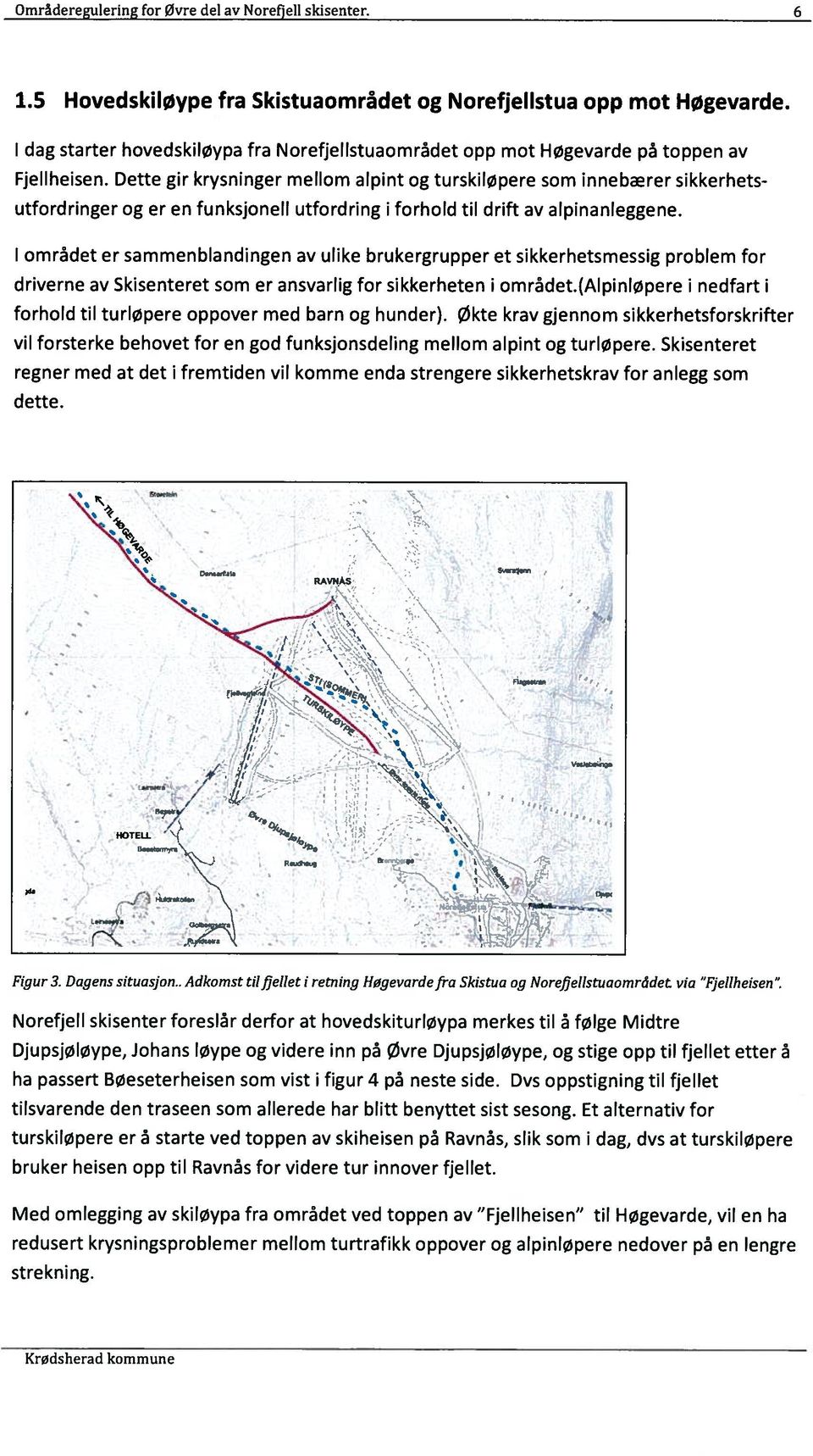 Dette gir krysninger mellom alpint og turskiløpere som innebærer sikkerhets utfordringer og er en funksjonell utfordring i forhold til drift av alpinanleggene.