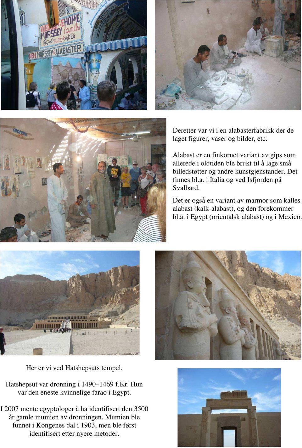 Det er også en variant av marmor som kalles alabast (kalk-alabast), og den forekommer bl.a. i Egypt (orientalsk alabast) og i Mexico. Her er vi ved Hatshepsuts tempel.