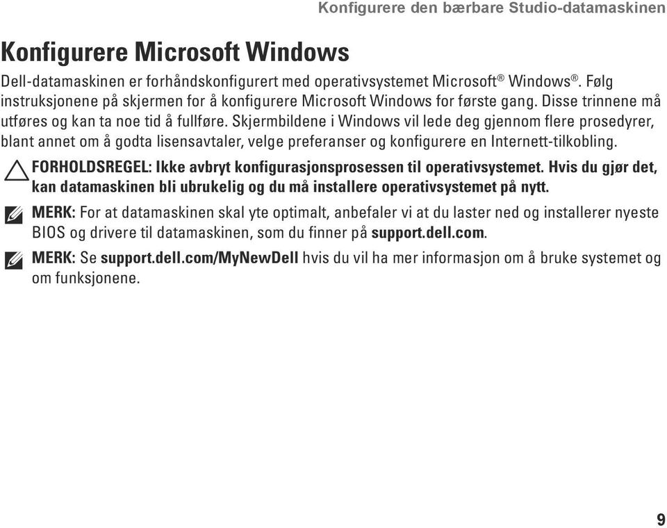 Skjermbildene i Windows vil lede deg gjennom flere prosedyrer, blant annet om å godta lisensavtaler, velge preferanser og konfigurere en Internett-tilkobling.