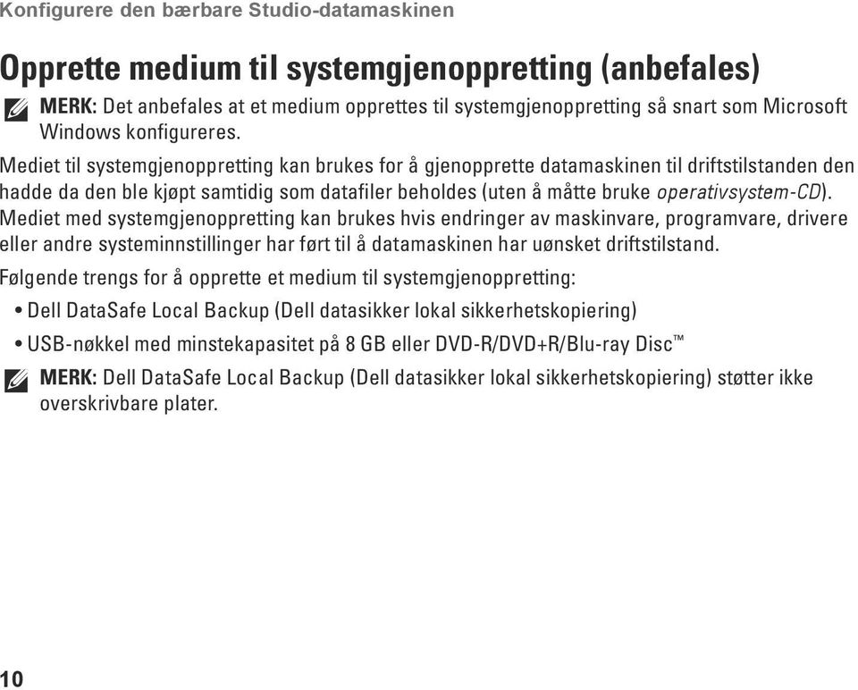 Mediet til systemgjenoppretting kan brukes for å gjenopprette datamaskinen til driftstilstanden den hadde da den ble kjøpt samtidig som datafiler beholdes (uten å måtte bruke operativsystem-cd).