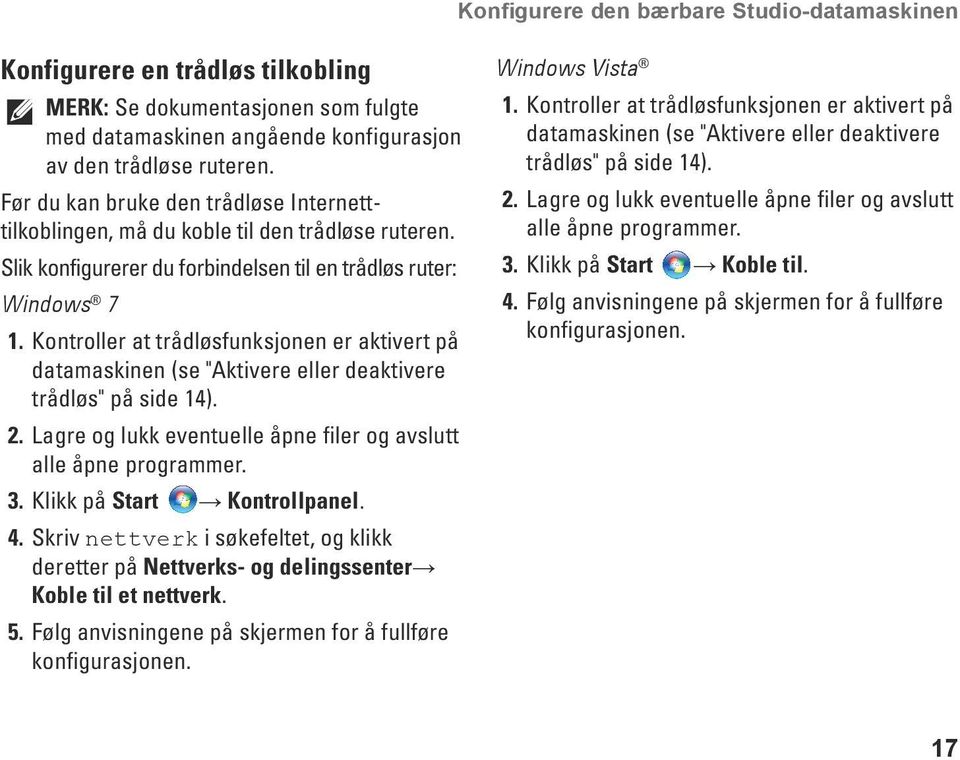 Kontroller at trådløsfunksjonen er aktivert på datamaskinen (se "Aktivere eller deaktivere trådløs" på side 14). 2. Lagre og lukk eventuelle åpne filer og avslutt alle åpne programmer. 3.