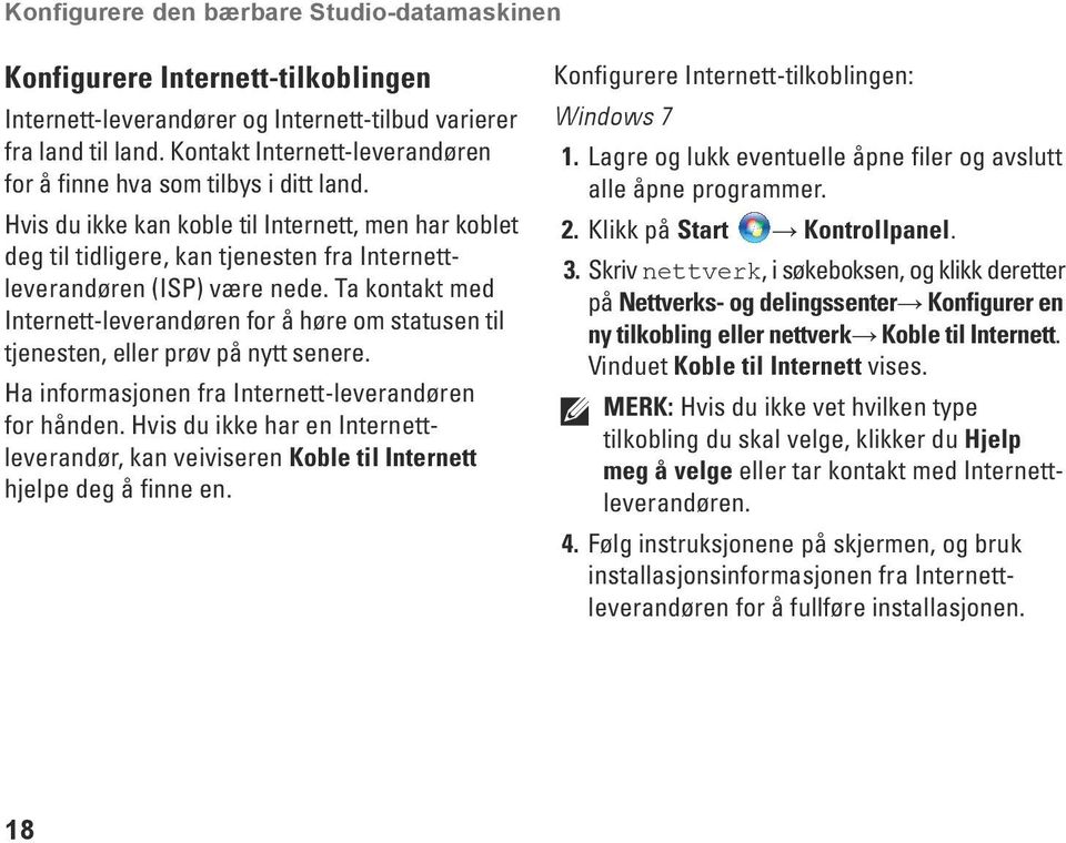 Ta kontakt med Internett-leverandøren for å høre om statusen til tjenesten, eller prøv på nytt senere. Ha informasjonen fra Internett-leverandøren for hånden.