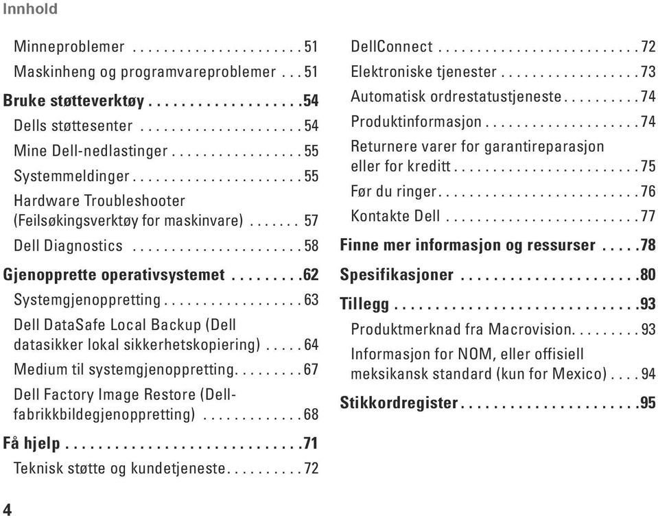 ........62 Systemgjenoppretting.................. 63 Dell DataSafe Local Backup (Dell datasikker lokal sikkerhetskopiering)..... 64 Medium til systemgjenoppretting.