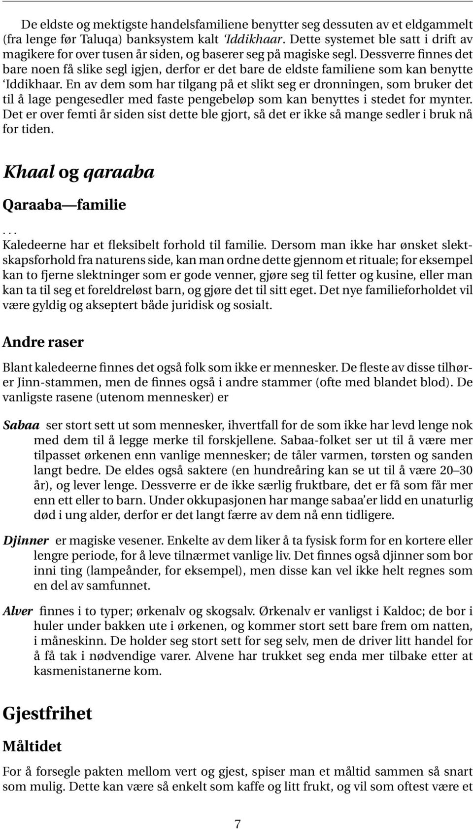 Dessverre finnes det bare noen få slike segl igjen, derfor er det bare de eldste familiene som kan benytte Iddikhaar.