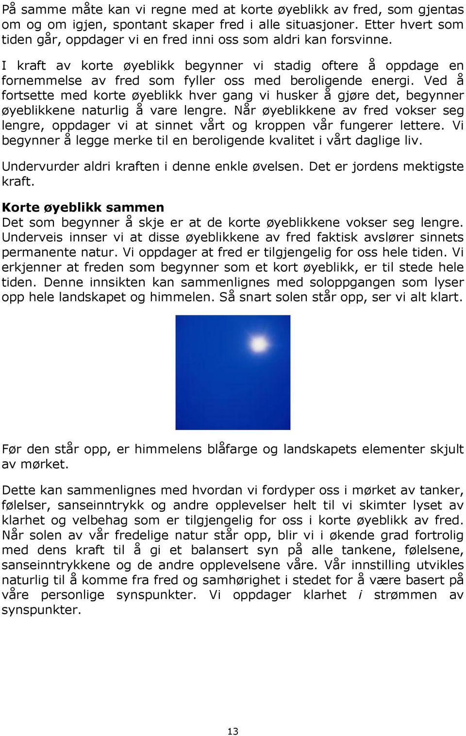 I kraft av korte øyeblikk begynner vi stadig oftere å oppdage en fornemmelse av fred som fyller oss med beroligende energi.