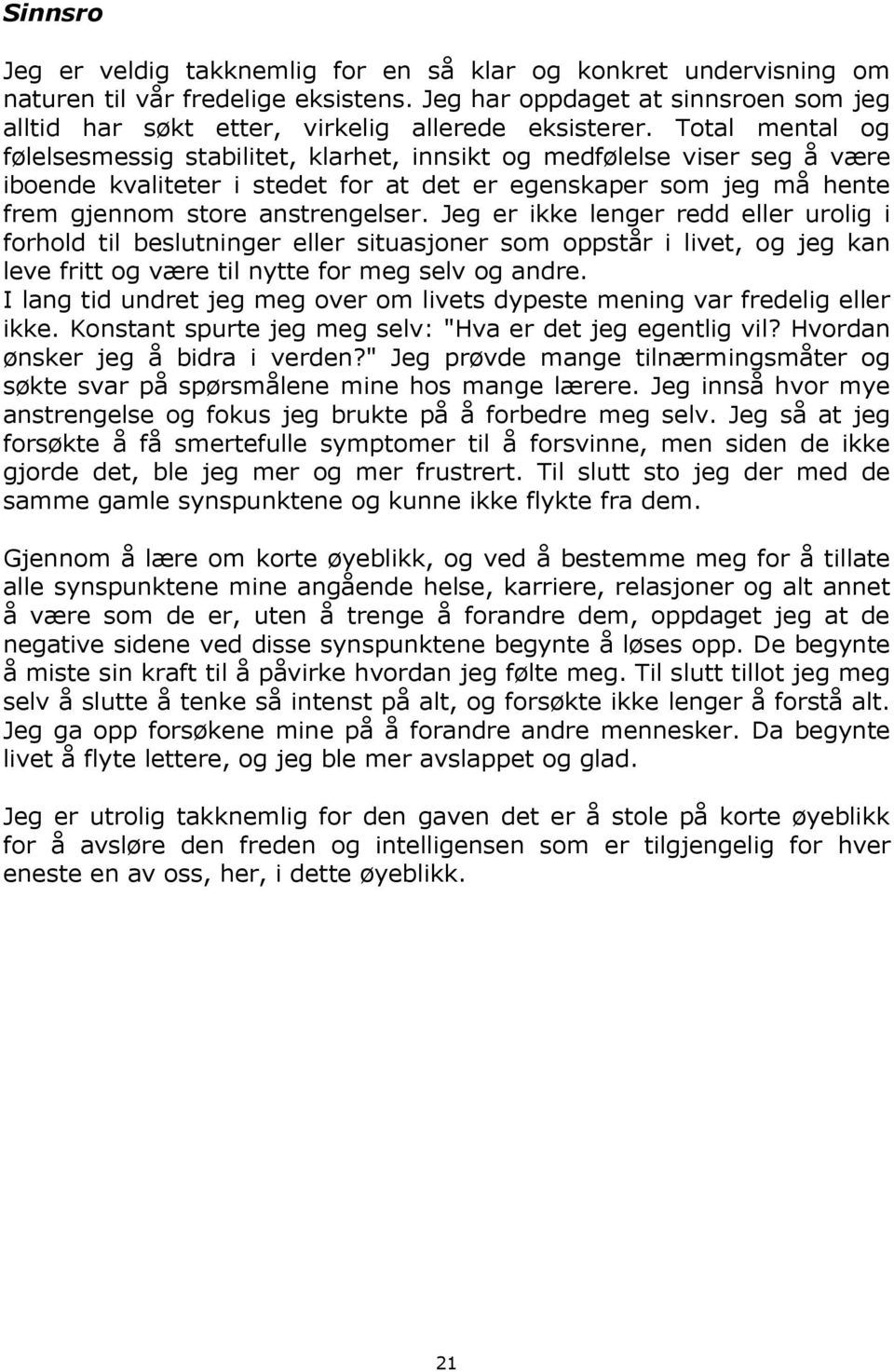 Total mental og følelsesmessig stabilitet, klarhet, innsikt og medfølelse viser seg å være iboende kvaliteter i stedet for at det er egenskaper som jeg må hente frem gjennom store anstrengelser.