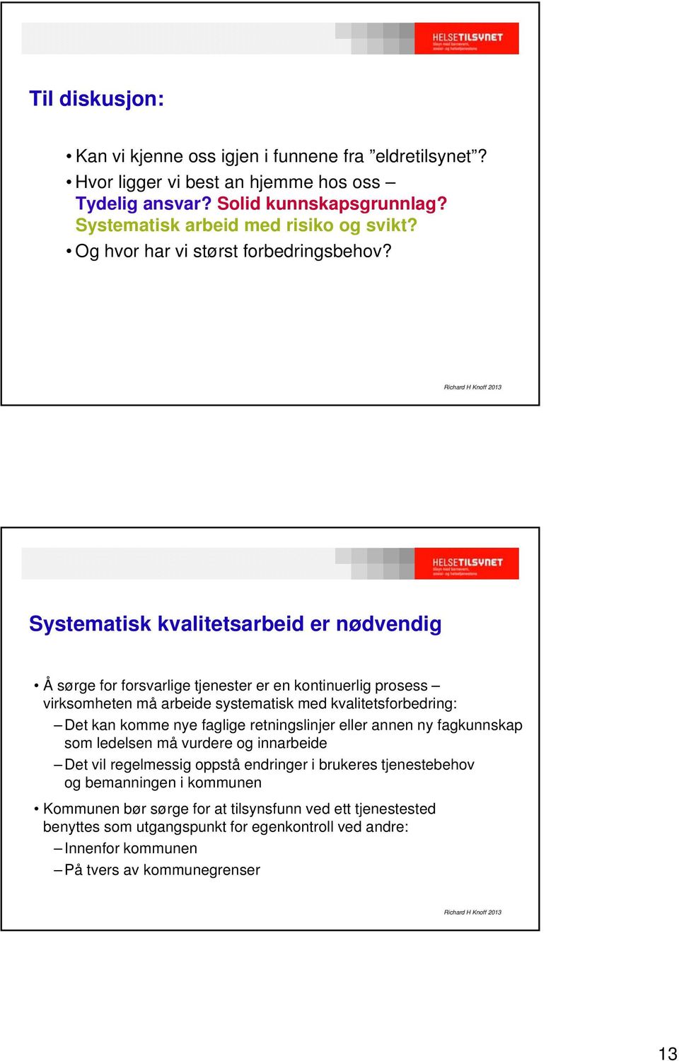 Systematisk kvalitetsarbeid er nødvendig Å sørge for forsvarlige tjenester er en kontinuerlig prosess virksomheten må arbeide systematisk med kvalitetsforbedring: Det kan komme nye