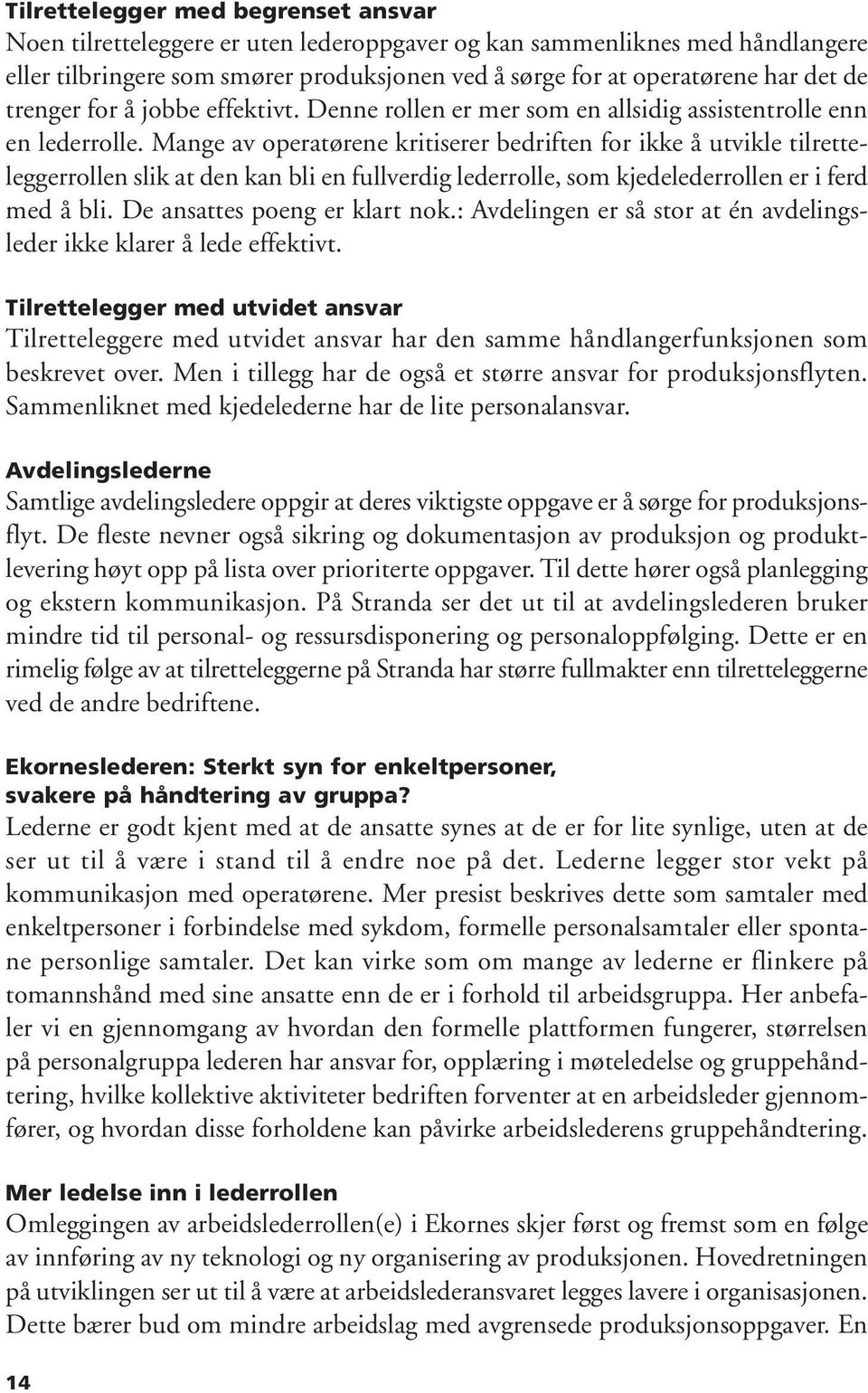 Mange av operatørene kritiserer bedriften for ikke å utvikle tilretteleggerrollen slik at den kan bli en fullverdig lederrolle, som kjedelederrollen er i ferd med å bli.