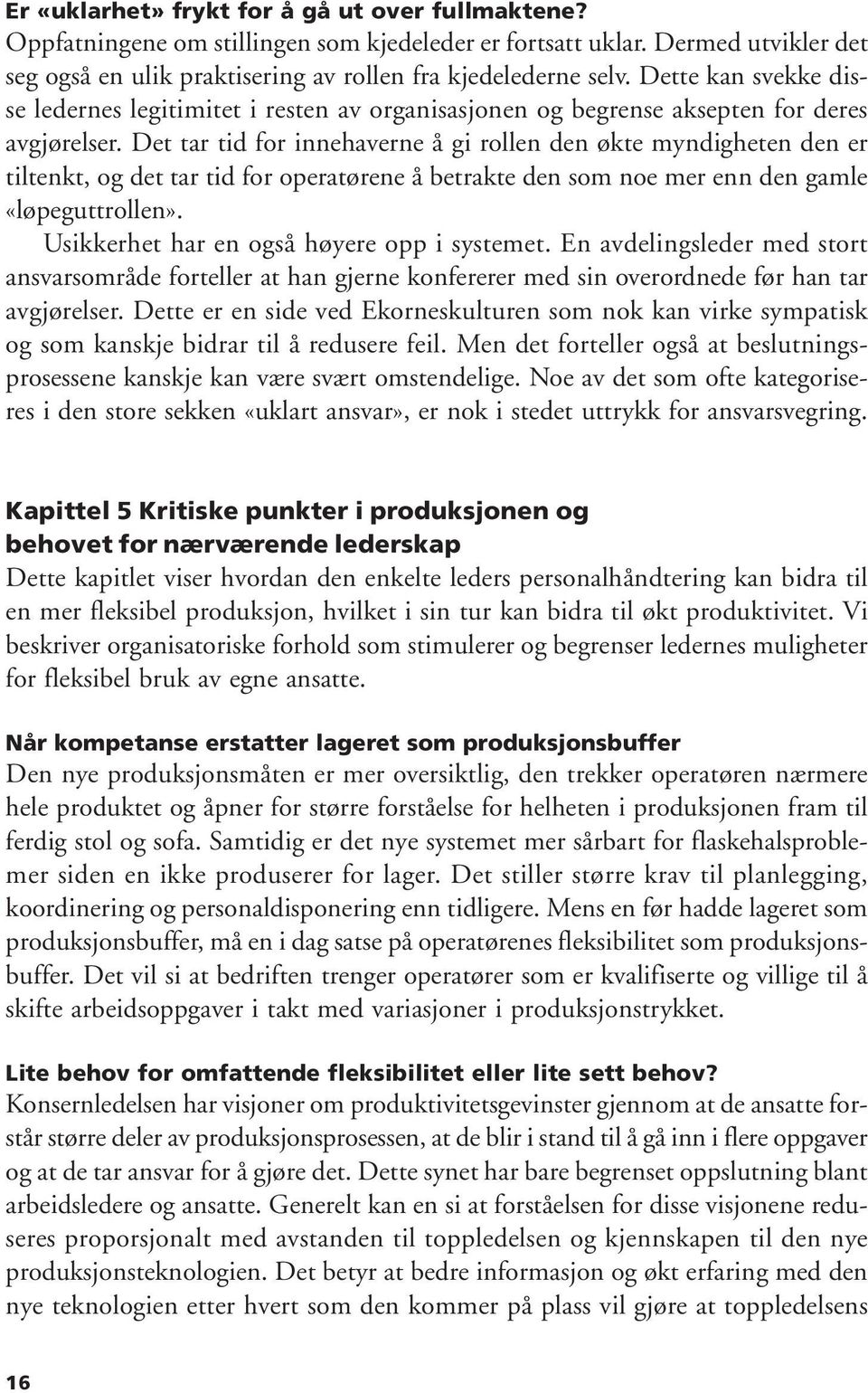 Det tar tid for innehaverne å gi rollen den økte myndigheten den er tiltenkt, og det tar tid for operatørene å betrakte den som noe mer enn den gamle «løpeguttrollen».