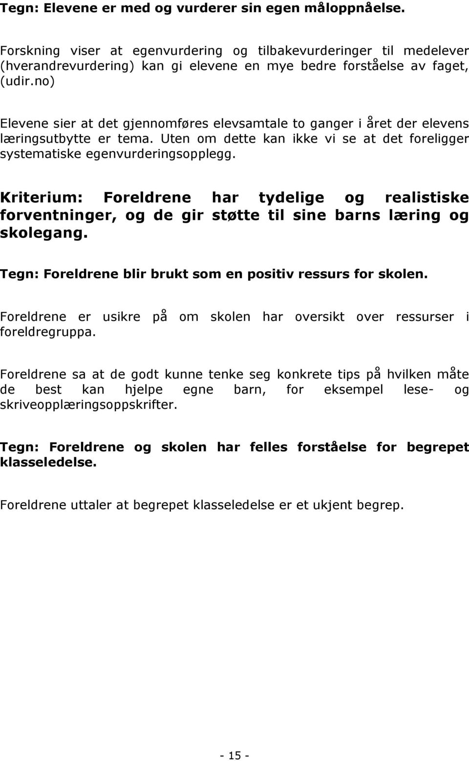 no) Elevene sier at det gjennomføres elevsamtale to ganger i året der elevens læringsutbytte er tema. Uten om dette kan ikke vi se at det foreligger systematiske egenvurderingsopplegg.