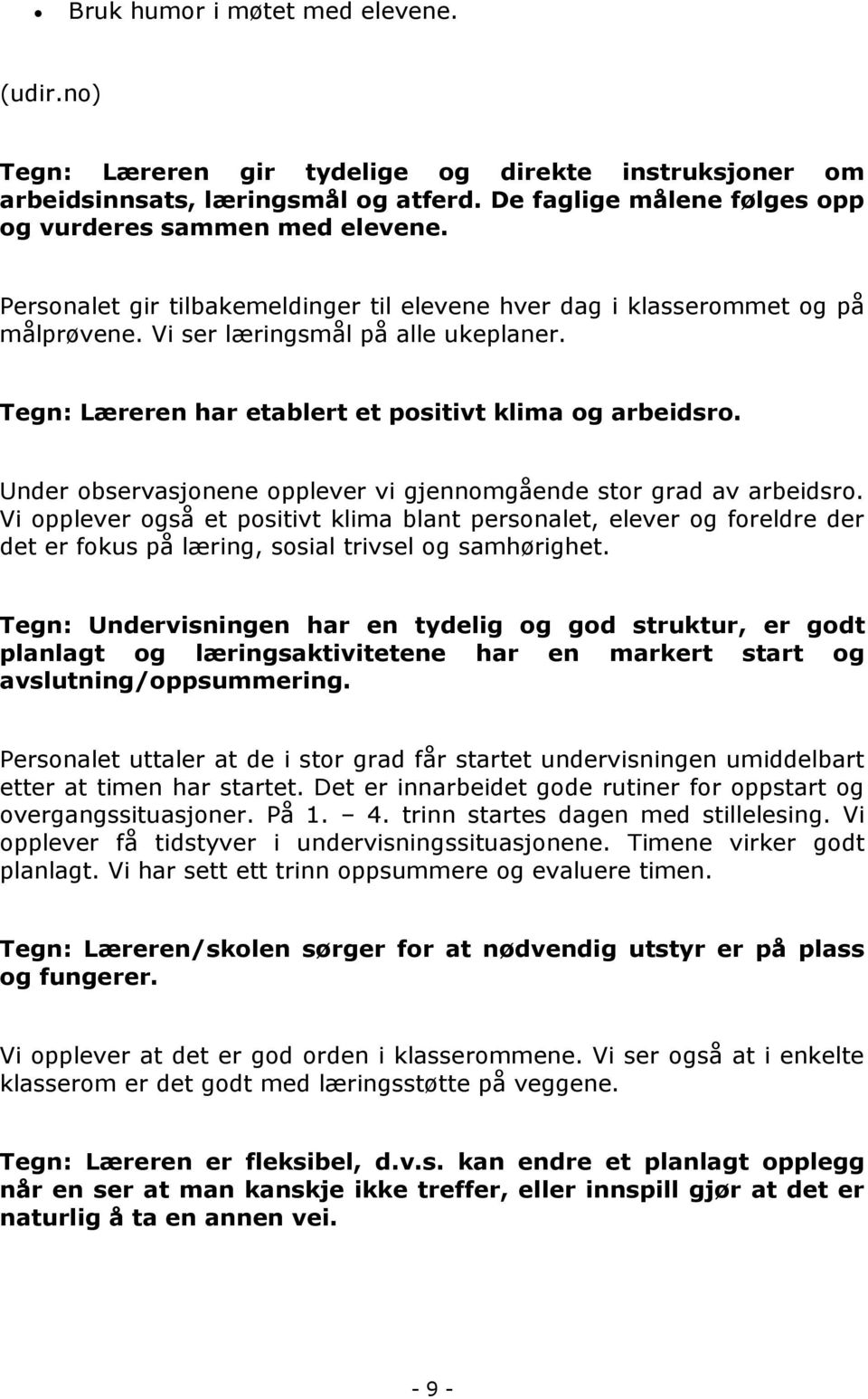 Under observasjonene opplever vi gjennomgående stor grad av arbeidsro.