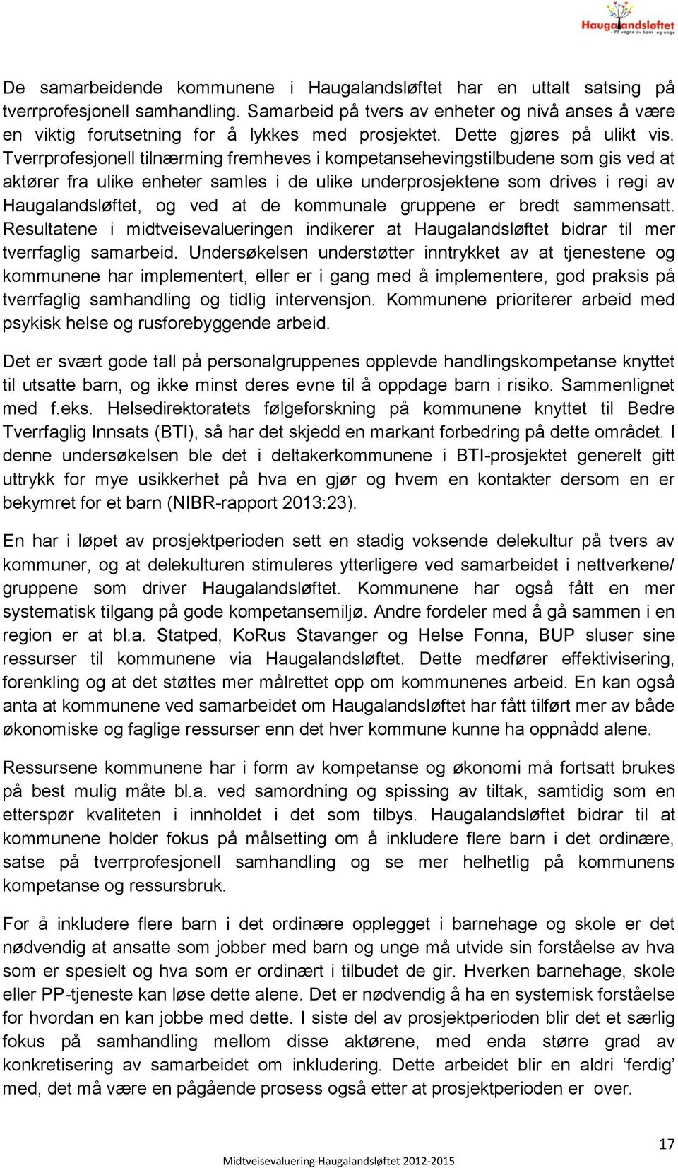 Tverrprofesjonell tilnærming fremheves i kompetansehevingstilbudene som gis ved at aktører fra ulike enheter samles i de ulike underprosjektene som drives i regi av Haugalandsløftet, og ved at de