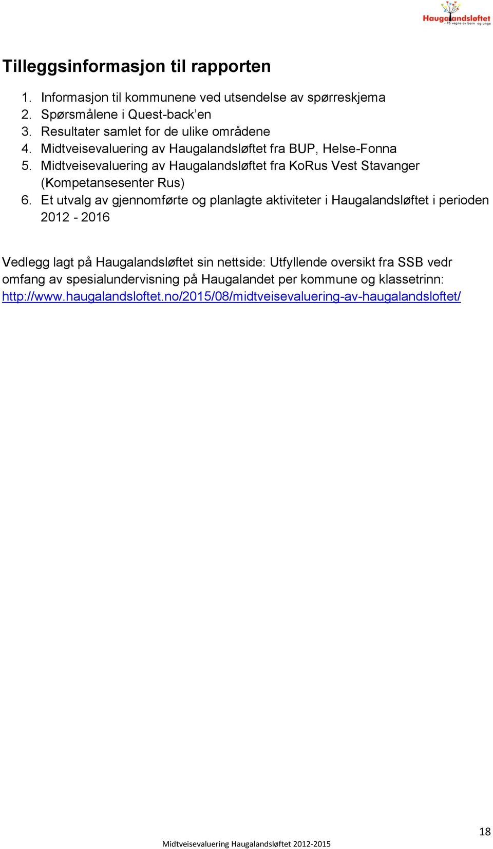 Et utvalg av gjennomførte og planlagte aktiviteter i Haugalandsløftet i perioden 0-06 Vedlegg lagt på Haugalandsløftet sin nettside: Utfyllende oversikt fra SSB vedr