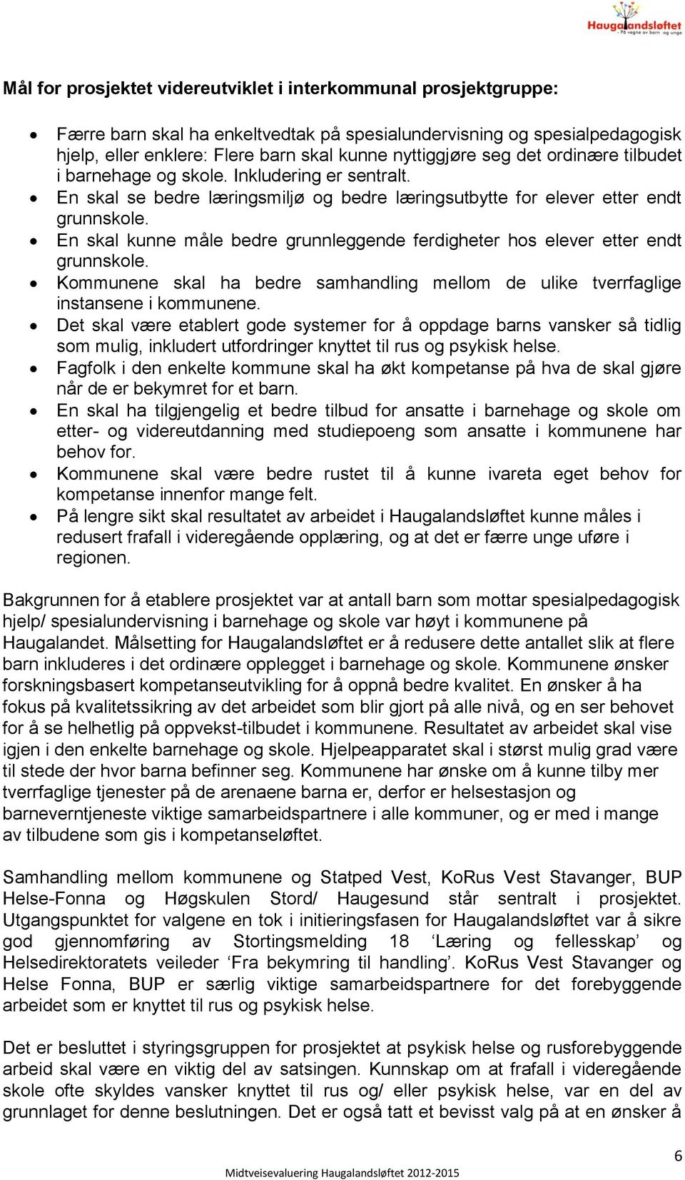 En skal kunne måle bedre grunnleggende ferdigheter hos elever etter endt grunnskole. Kommunene skal ha bedre samhandling mellom de ulike tverrfaglige instansene i kommunene.