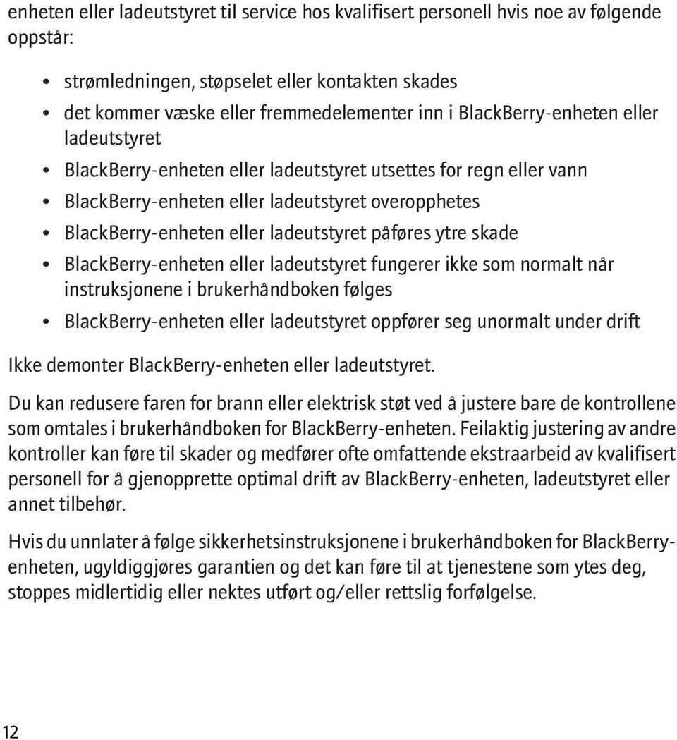 påføres ytre skade BlackBerry-enheten eller ladeutstyret fungerer ikke som normalt når instruksjonene i brukerhåndboken følges BlackBerry-enheten eller ladeutstyret oppfører seg unormalt under drift