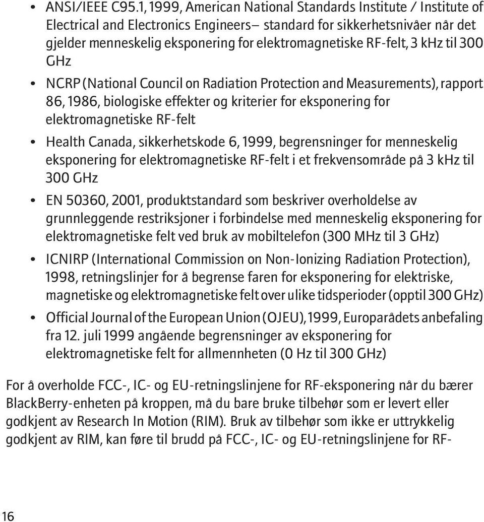 3 khz til 300 GHz NCRP (National Council on Radiation Protection and Measurements), rapport 86, 1986, biologiske effekter og kriterier for eksponering for elektromagnetiske RF-felt Health Canada,