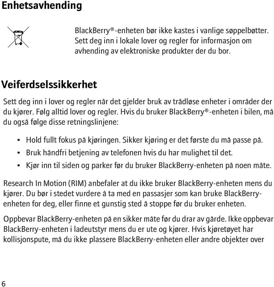 Hvis du bruker BlackBerry -enheten i bilen, må du også følge disse retningslinjene: Hold fullt fokus på kjøringen. Sikker kjøring er det første du må passe på.