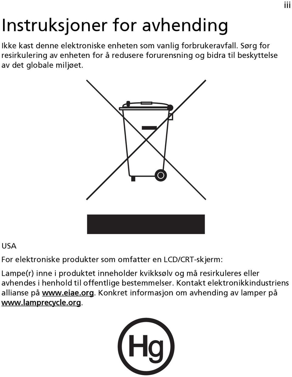 iii USA For elektroniske produkter som omfatter en LCD/CRT-skjerm: Lampe(r) inne i produktet inneholder kvikksølv og må