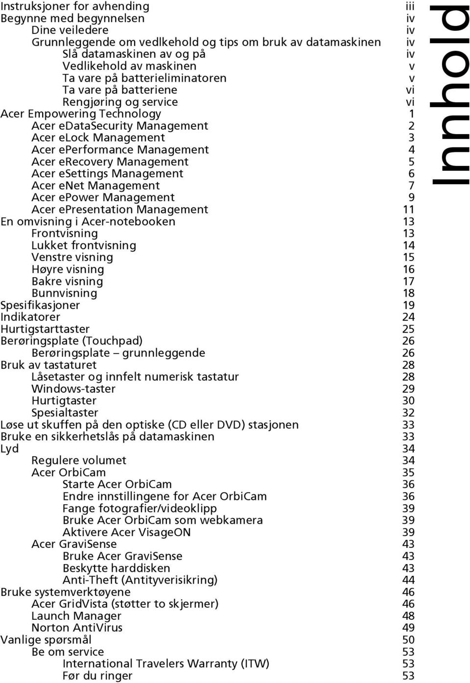 Acer erecovery Management 5 Acer esettings Management 6 Acer enet Management 7 Acer epower Management 9 Acer epresentation Management 11 En omvisning i Acer-notebooken 13 Frontvisning 13 Lukket