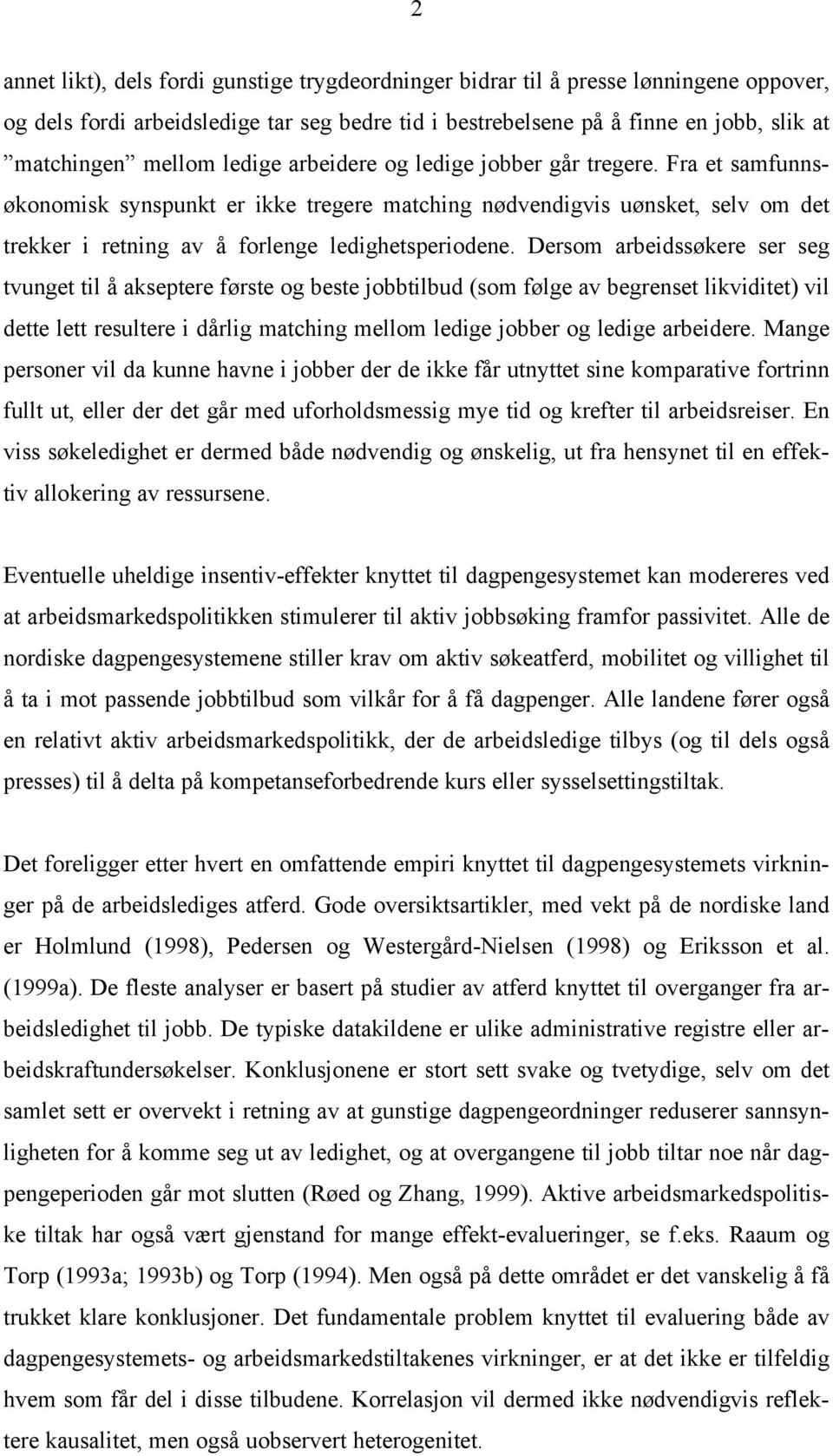 Dersom arbeidssøkere ser seg tvunget til å akseptere første og beste jobbtilbud (som følge av begrenset likviditet) vil dette lett resultere i dårlig matching mellom ledige jobber og ledige arbeidere.