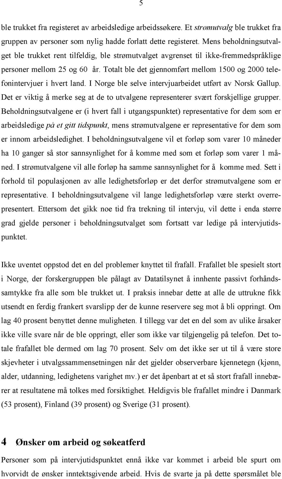 Totalt ble det gjennomført mellom 1500 og 2000 telefonintervjuer i hvert land. I Norge ble selve intervjuarbeidet utført av Norsk Gallup.