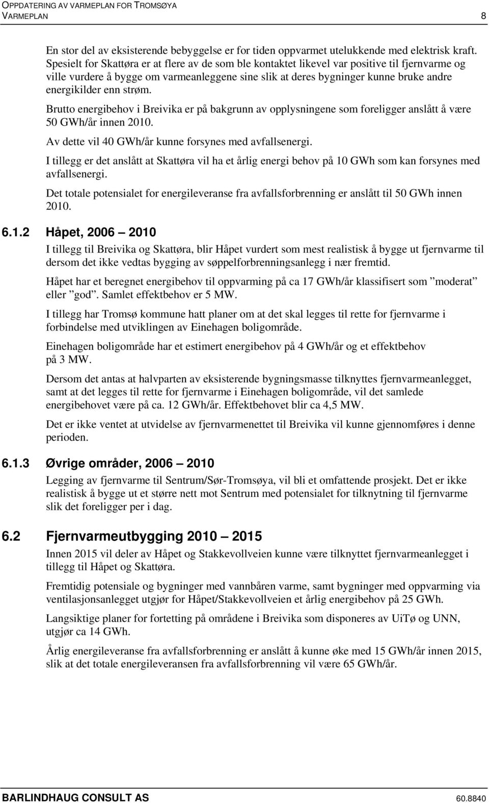 enn strøm. Brutto energibehov i Breivika er på bakgrunn av opplysningene som foreligger anslått å være 50 GWh/år innen 2010. Av dette vil 40 GWh/år kunne forsynes med avfallsenergi.