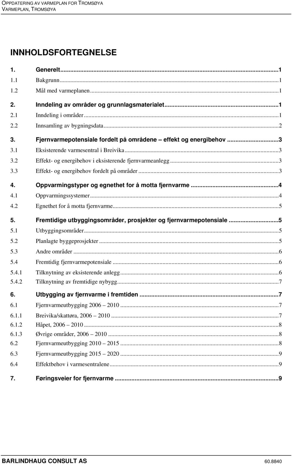 ..3 4. Oppvarmingstyper og egnethet for å motta fjernvarme...4 4.1 Oppvarmingssystemer...4 4.2 Egnethet for å motta fjernvarme...5 5. Fremtidige utbyggingsområder, prosjekter og fjernvarmepotensiale.