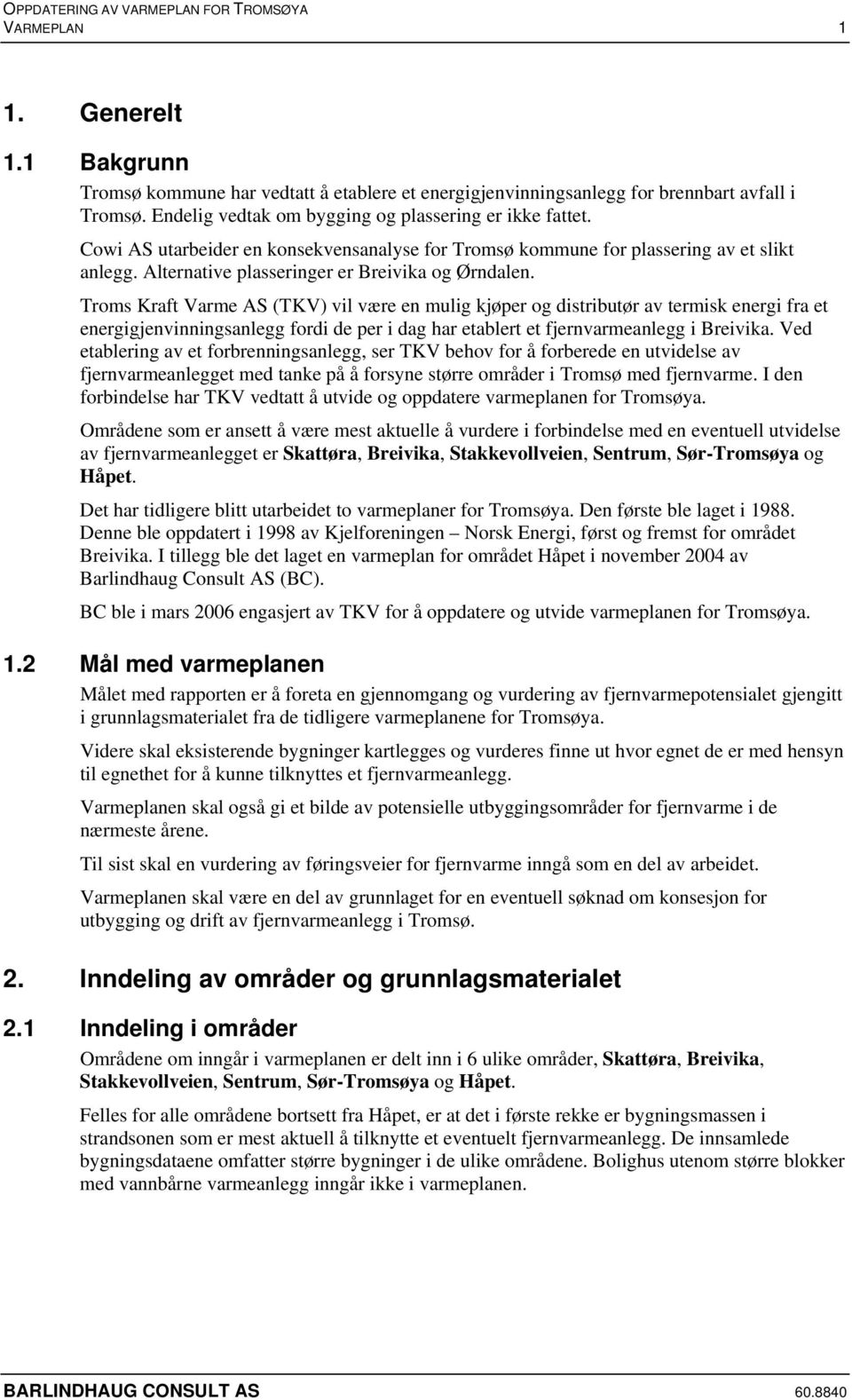 Troms Kraft Varme AS (TKV) vil være en mulig kjøper og distributør av termisk energi fra et energigjenvinningsanlegg fordi de per i dag har etablert et fjernvarmeanlegg i Breivika.