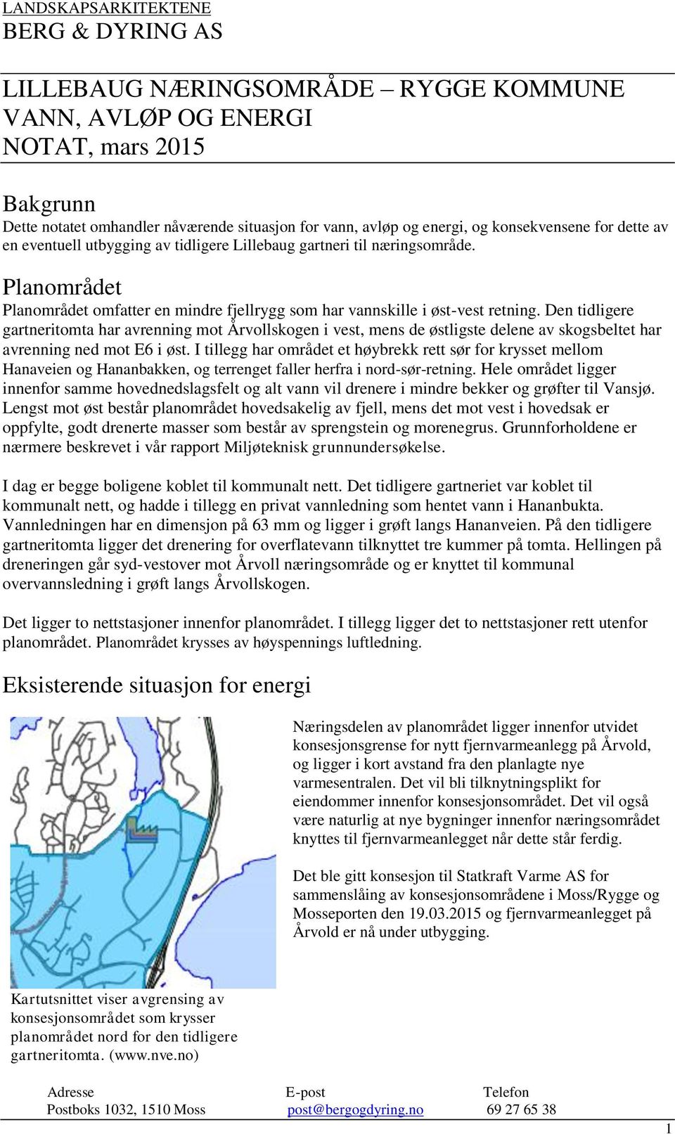 Den tidligere gartneritomta har avrenning mot Årvollskogen i vest, mens de østligste delene av skogsbeltet har avrenning ned mot E6 i øst.