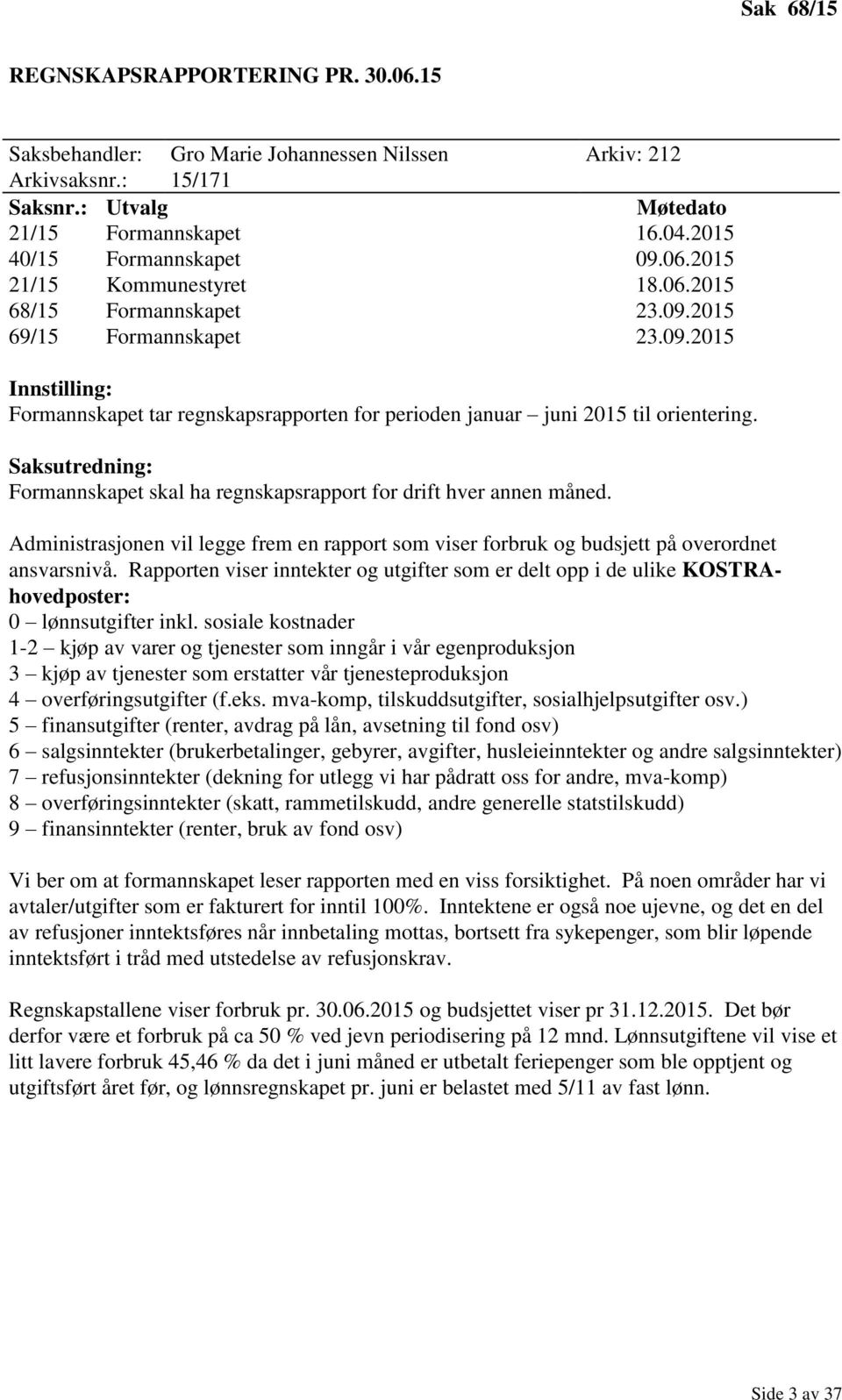 Saksutredning: Formannskapet skal ha regnskapsrapport for drift hver annen måned. Administrasjonen vil legge frem en rapport som viser forbruk og budsjett på overordnet ansvarsnivå.