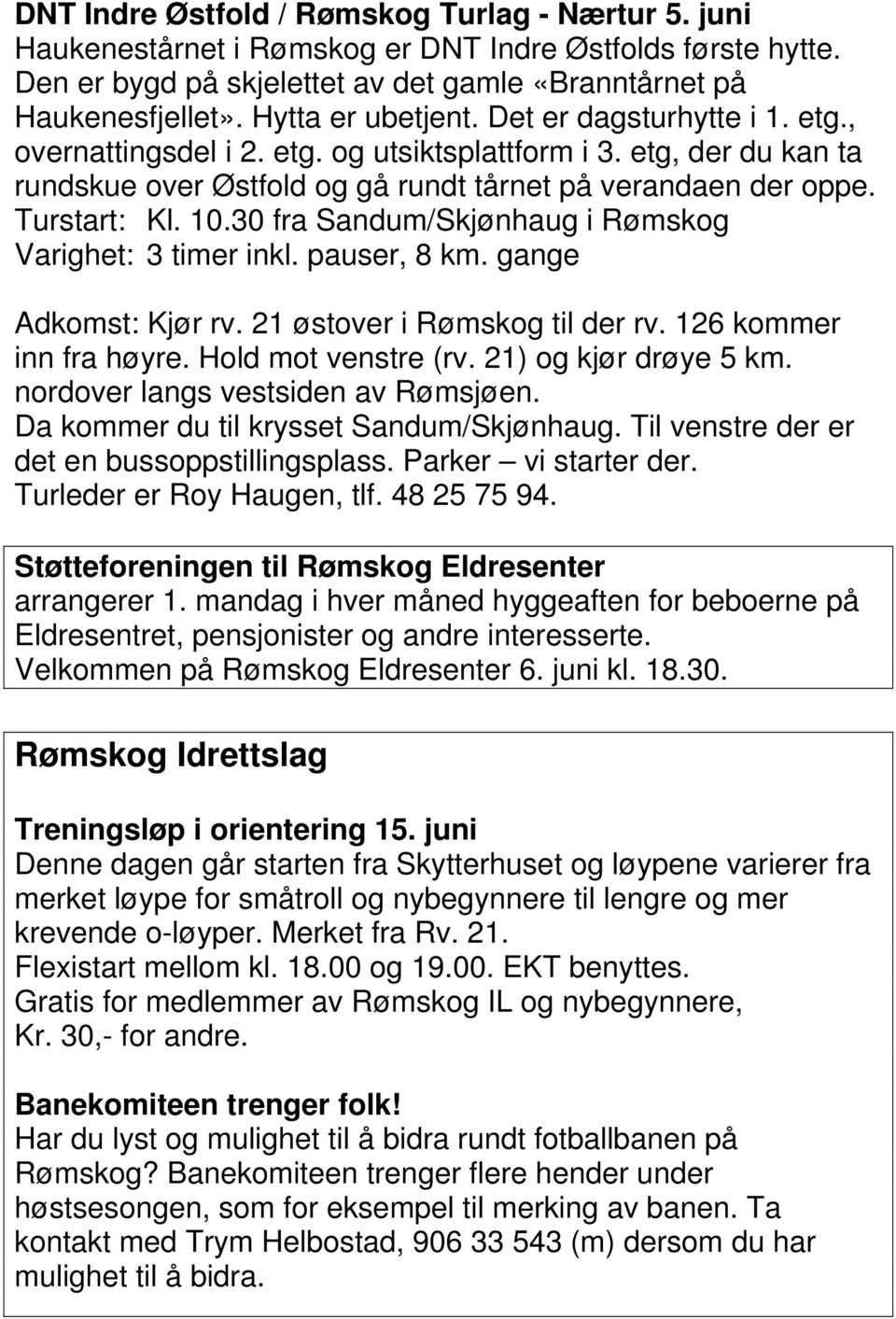 10.30 fra Sandum/Skjønhaug i Rømskog Varighet: 3 timer inkl. pauser, 8 km. gange Adkomst: Kjør rv. 21 østover i Rømskog til der rv. 126 kommer inn fra høyre. Hold mot venstre (rv.