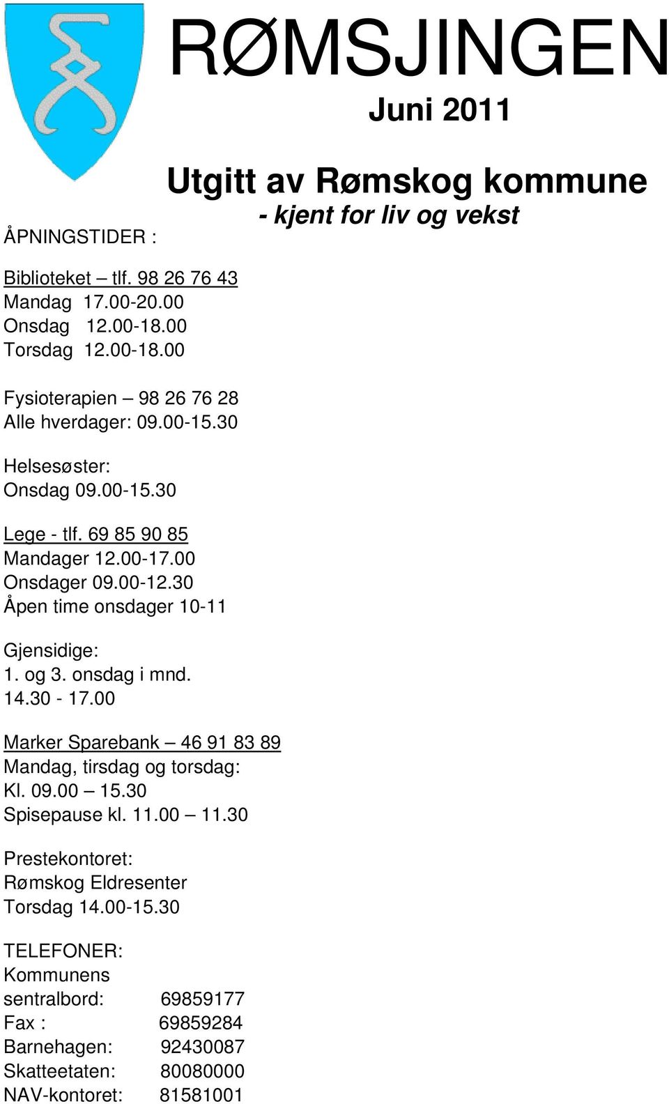 30 Åpen time onsdager 10-11 Gjensidige: 1. og 3. onsdag i mnd. 14.30-17.00 Marker Sparebank 46 91 83 89 Mandag, tirsdag og torsdag: Kl. 09.00 15.30 Spisepause kl. 11.