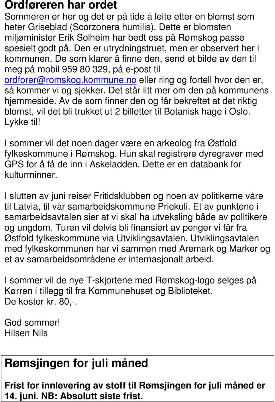 De som klarer å finne den, send et bilde av den til meg på mobil 959 80 329, på e-post til ordforer@romskog.kommune.no eller ring og fortell hvor den er, så kommer vi og sjekker.